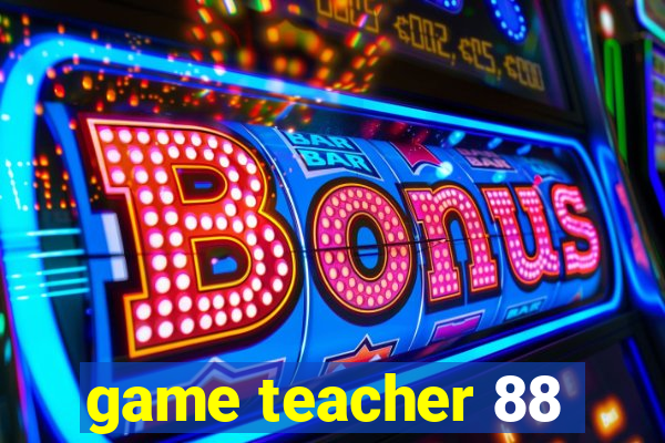 game teacher 88